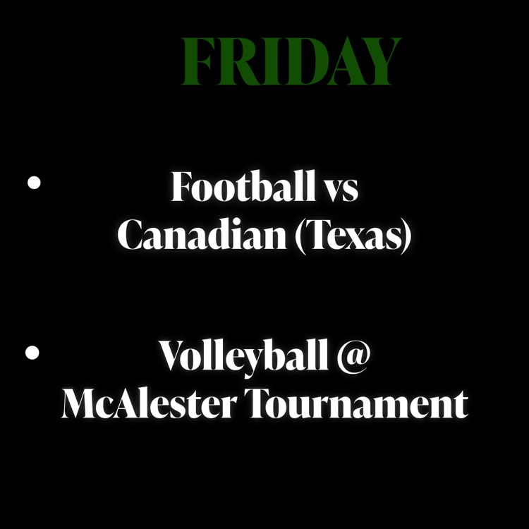 Friday - Football vs. Canadian (Texas) and Volleyball @ McAlester Tournament